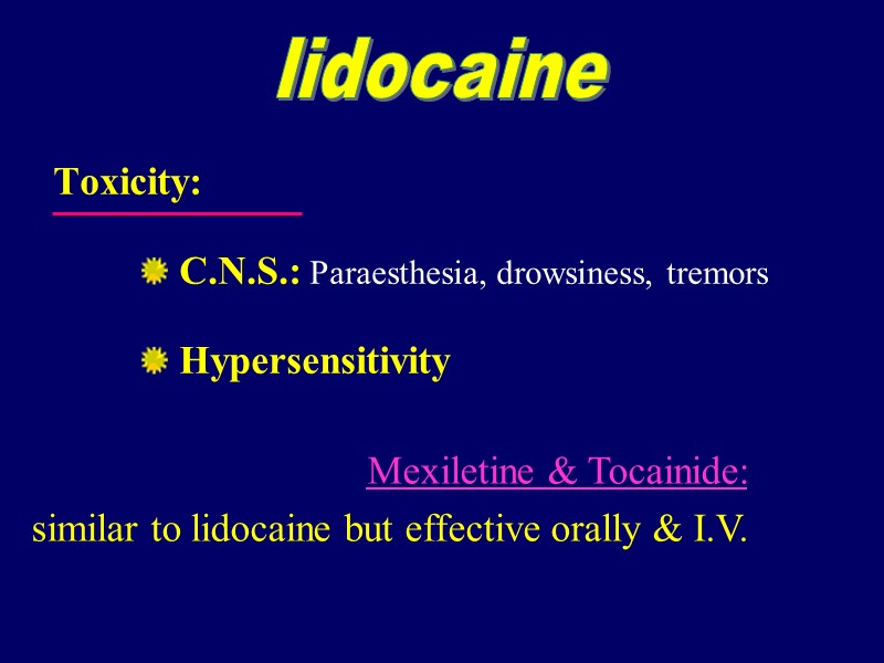 Toxicity:  C.N.S.: Paraesthesia, drowsiness, tremors  Hypersensitivity  lidocaine Mexiletine & Tocainide: similar